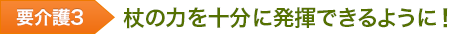 要介護 杖の力を十分に発揮できるように!