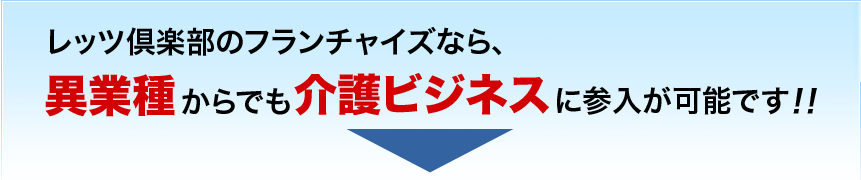 レッツ倶楽部のフランチャイズなら、第二の事業の柱に 異業種からでも介護ビジネスに参入が可能です！！介護ビジネスフランチャイズセミナー開催中！