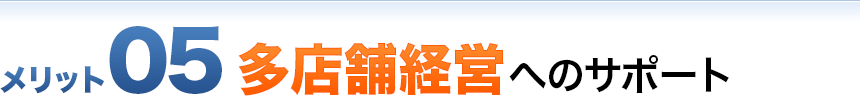 メリット05 多店舗経営のサポート